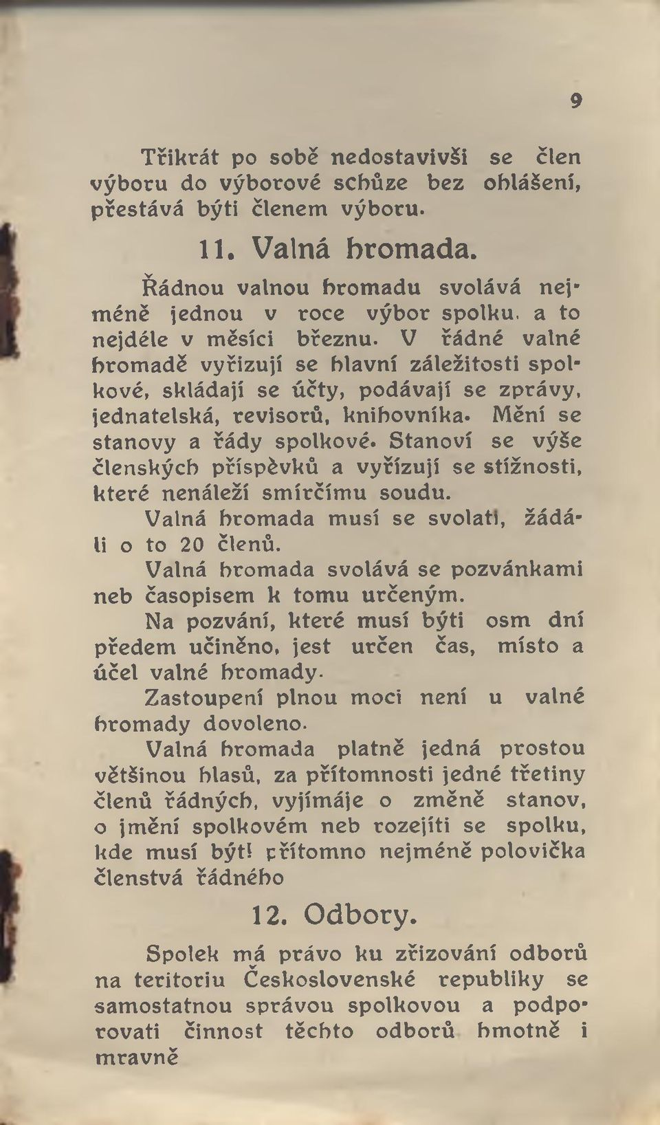 V řádné valné hromadě vyřizují se hlavní záležitosti spolkové, skládají se účty, podávají se zprávy, jednatelská, revisorů, knihovníka. Mění se stanovy a řády spolkové.