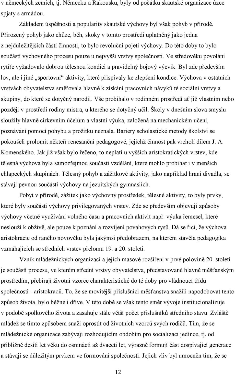 Do této doby to bylo součástí výchovného procesu pouze u nejvyšší vrstvy společnosti. Ve středověku povolání rytíře vyžadovalo dobrou tělesnou kondici a pravidelný bojový výcvik.