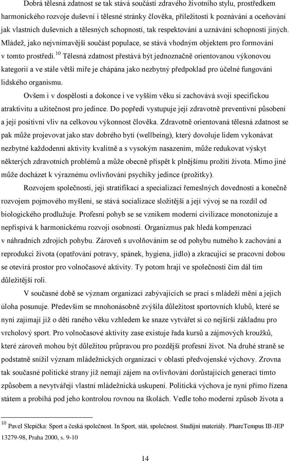 10 Tělesná zdatnost přestává být jednoznačně orientovanou výkonovou kategorií a ve stále větší míře je chápána jako nezbytný předpoklad pro účelné fungování lidského organismu.