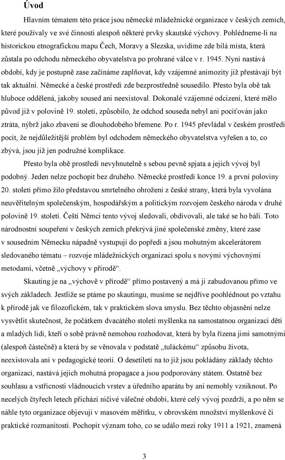 Nyní nastává období, kdy je postupně zase začínáme zaplňovat, kdy vzájemné animozity již přestávají být tak aktuální. Německé a české prostředí zde bezprostředně sousedilo.