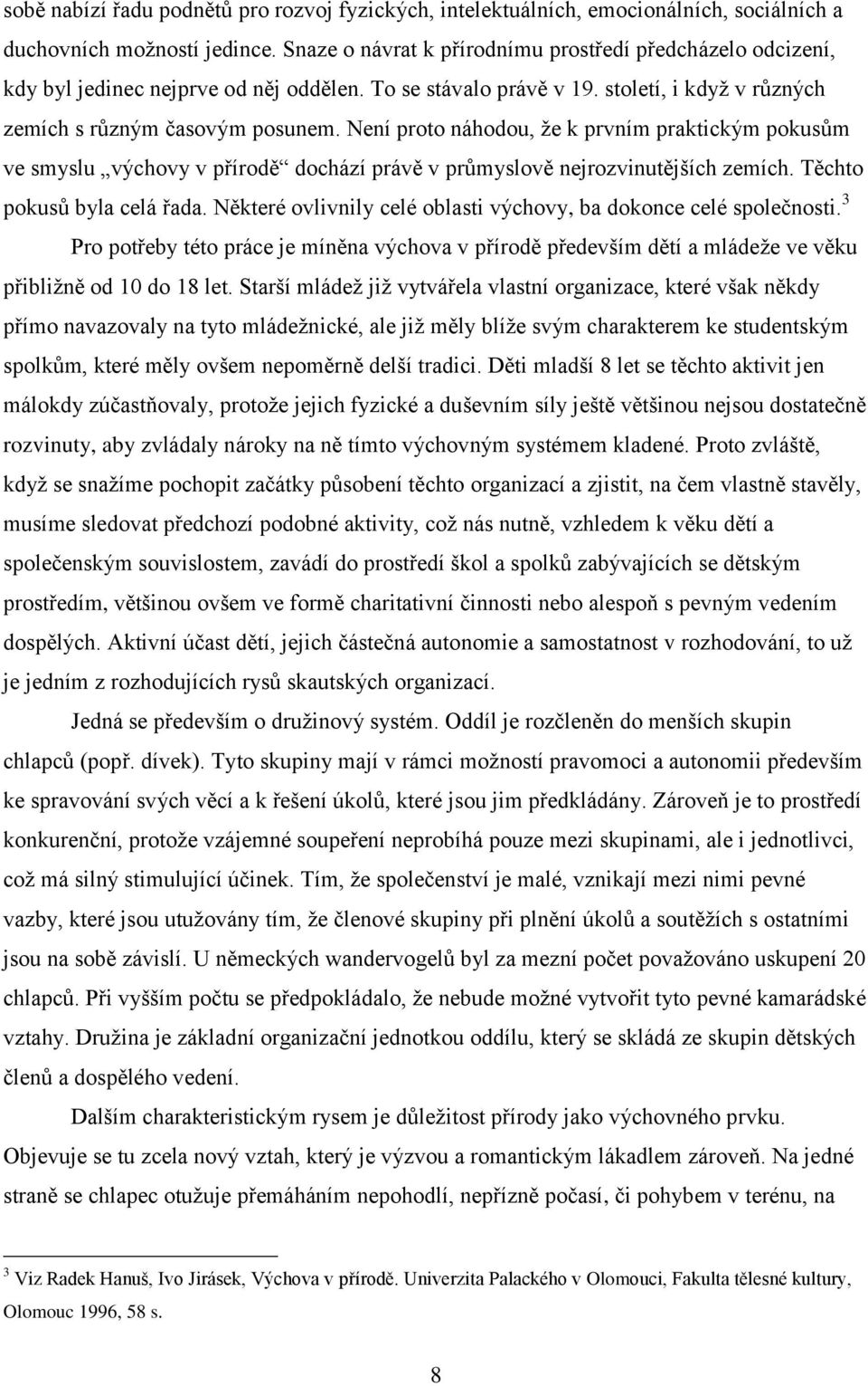 Není proto náhodou, že k prvním praktickým pokusům ve smyslu výchovy v přírodě dochází právě v průmyslově nejrozvinutějších zemích. Těchto pokusů byla celá řada.