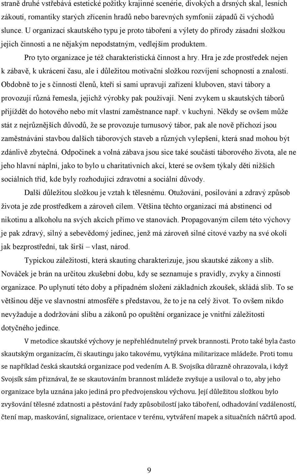 Pro tyto organizace je též charakteristická činnost a hry. Hra je zde prostředek nejen k zábavě, k ukrácení času, ale i důležitou motivační složkou rozvíjení schopností a znalostí.