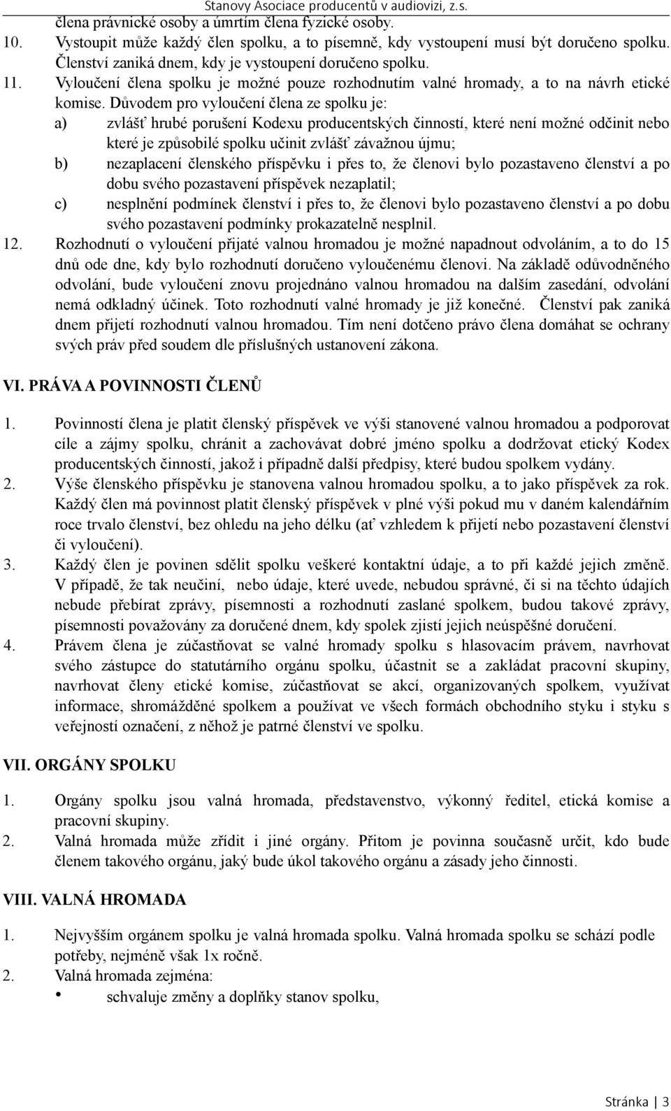 Důvodem pro vyloučení člena ze spolku je: a) zvlášť hrubé porušení Kodexu producentských činností, které není možné odčinit nebo které je způsobilé spolku učinit zvlášť závažnou újmu; b) nezaplacení