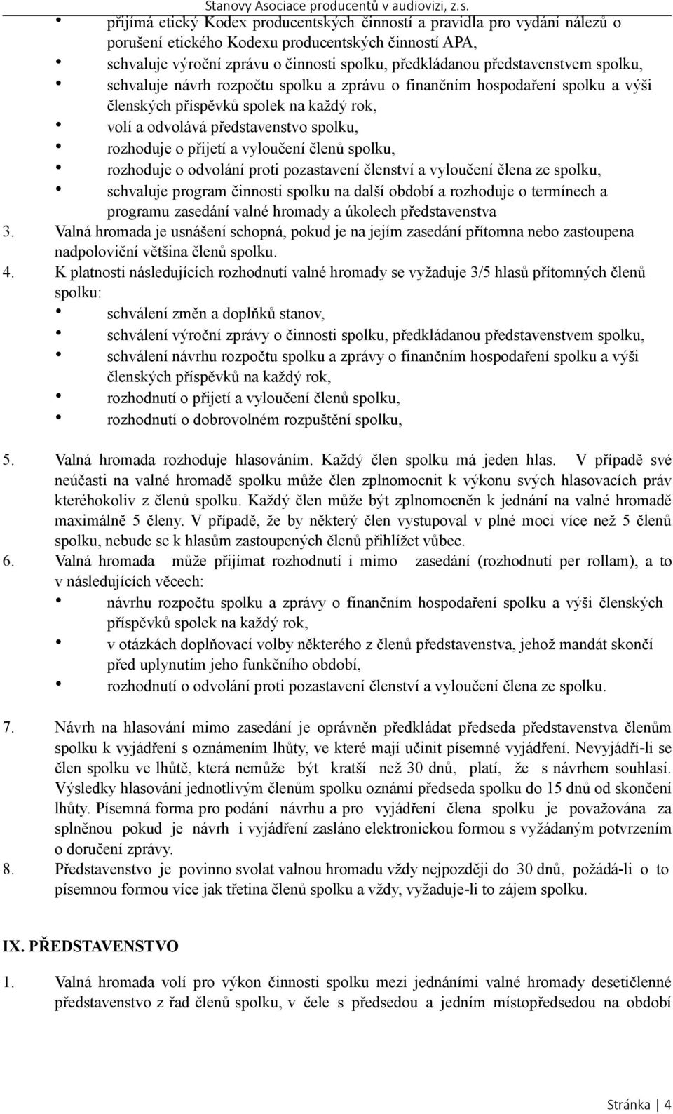 přijetí a vyloučení členů spolku, rozhoduje o odvolání proti pozastavení členství a vyloučení člena ze spolku, schvaluje program činnosti spolku na další období a rozhoduje o termínech a programu