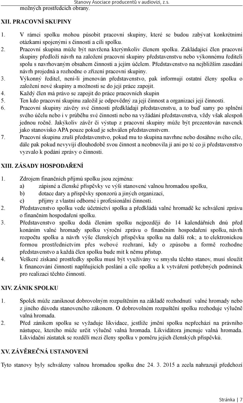 Zakládající člen pracovní skupiny předloží návrh na založení pracovní skupiny představenstvu nebo výkonnému řediteli spolu s navrhovaným obsahem činnosti a jejím účelem.