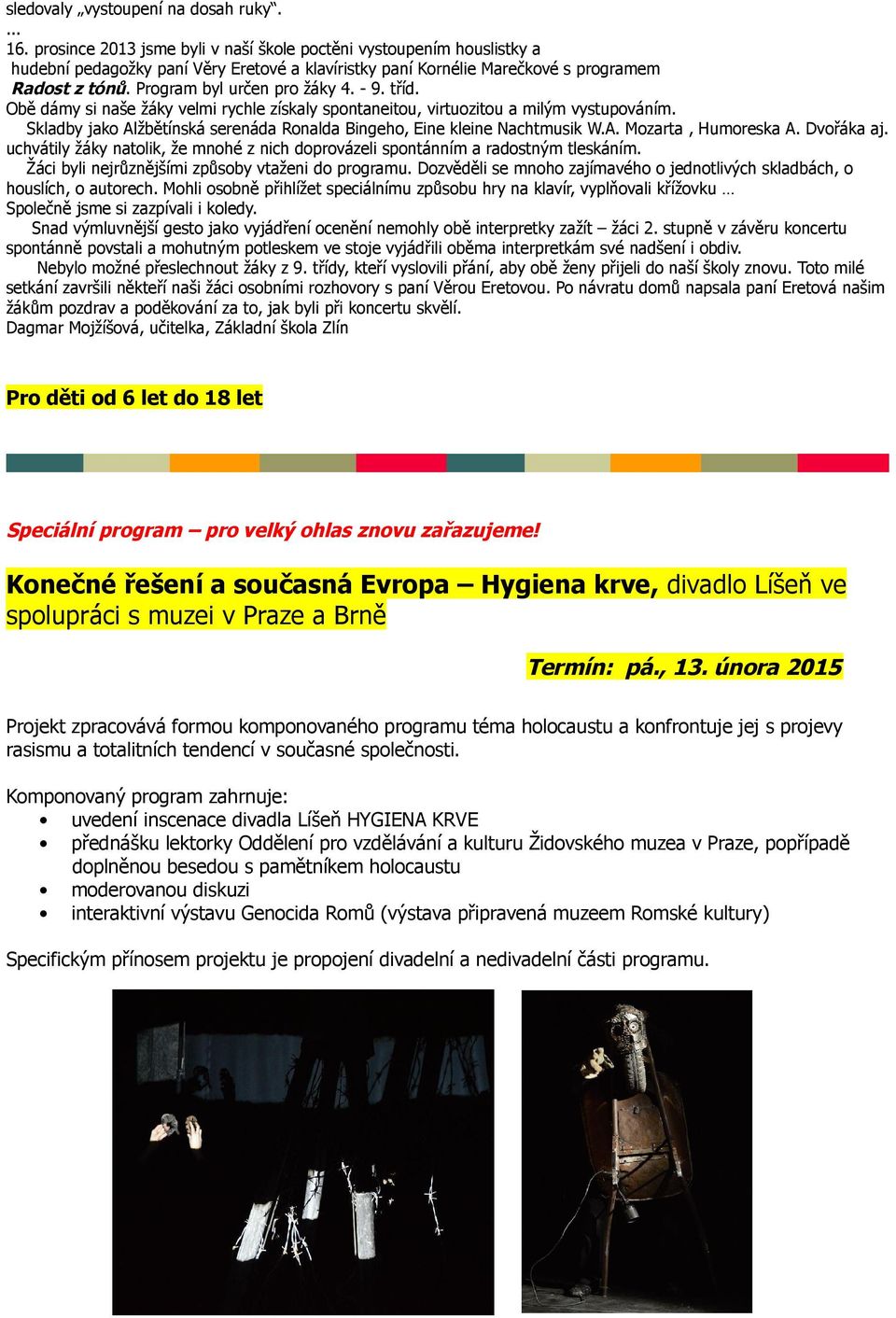 - 9. tříd. Obě dámy si naše žáky velmi rychle získaly spontaneitou, virtuozitou a milým vystupováním. Skladby jako Alžbětínská serenáda Ronalda Bingeho, Eine kleine Nachtmusik W.A. Mozarta, Humoreska A.