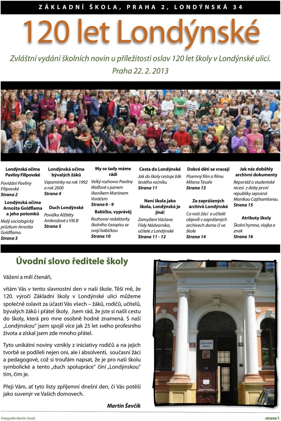 . 2. 2013 Londýnská očima Pavlíny Filipovské Povídání Pavlíny Filipovské Strana 2 Londýnská očima Arnošta Goldflama a jeho potomků Malý sociologický průzkum Arnošta Goldflama.