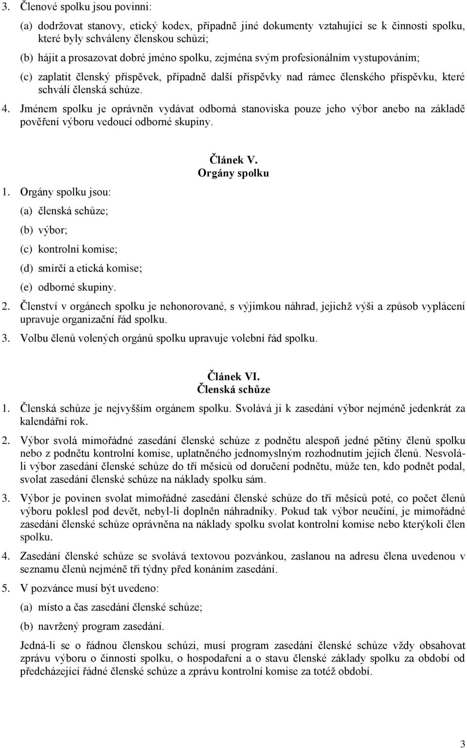 Jménem spolku je oprávněn vydávat odborná stanoviska pouze jeho výbor anebo na základě pověření výboru vedoucí odborné skupiny. 1.