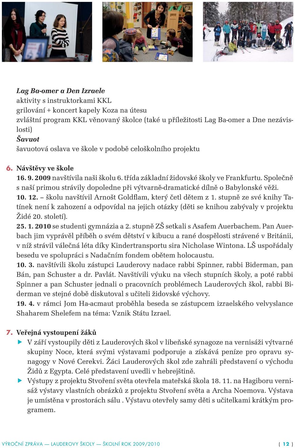 Společně s naší primou strávily dopoledne při výtvarně-dramatické dílně o Babylonské věži. 10. 12. školu navštívil Arnošt Goldflam, který četl dětem z 1.