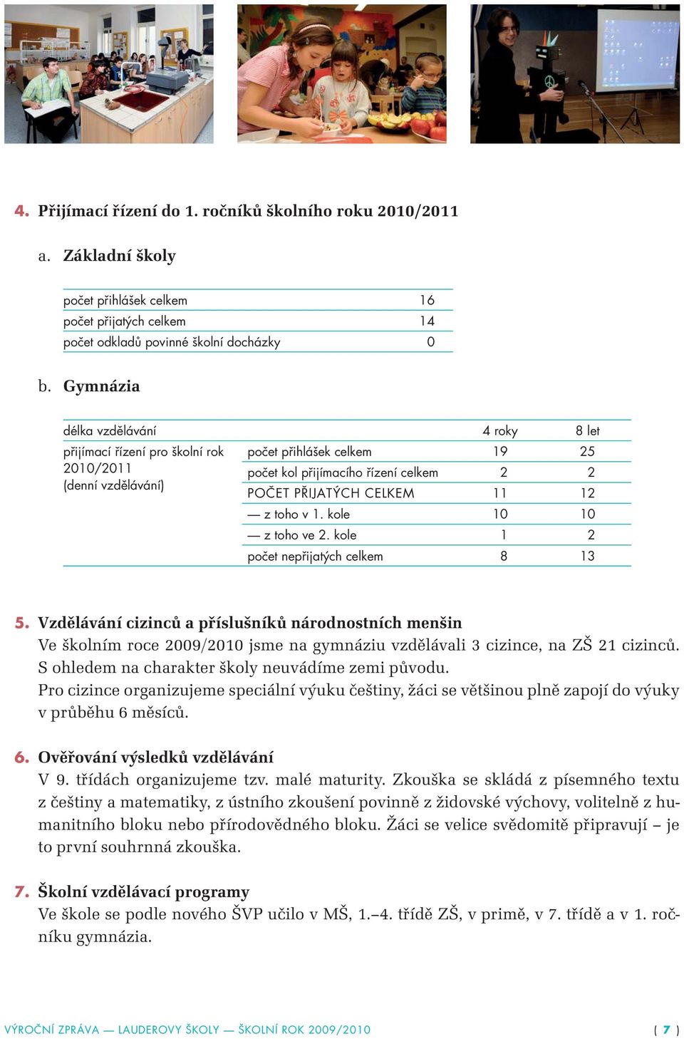 toho v 1. kole 10 10 z toho ve 2. kole 1 2 počet nepřijatých celkem 8 13 5.