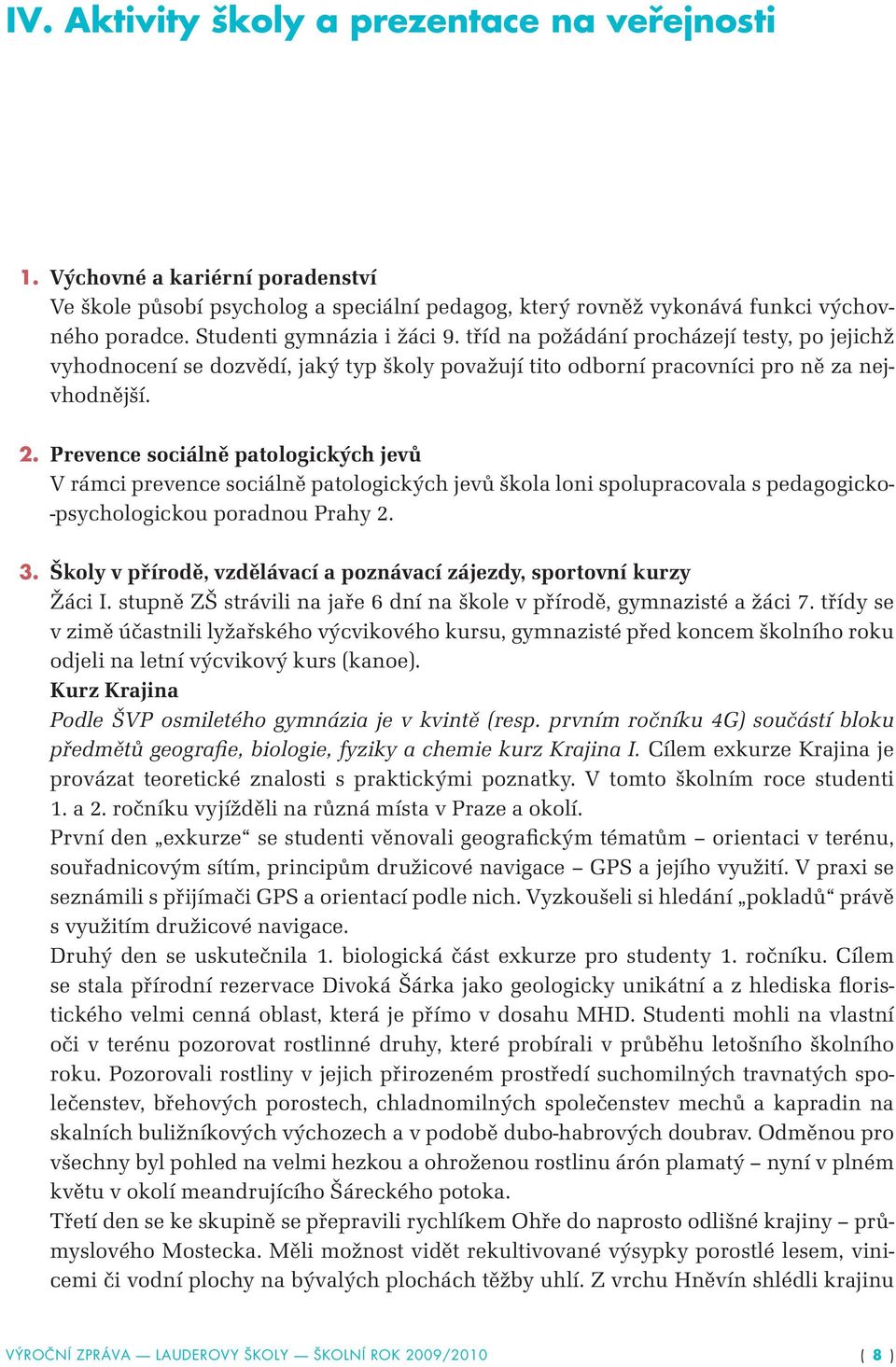 Prevence sociálně patologických jevů V rámci prevence sociálně patologických jevů škola loni spolupracovala s pedagogicko- -psychologickou poradnou Prahy 2. 3.