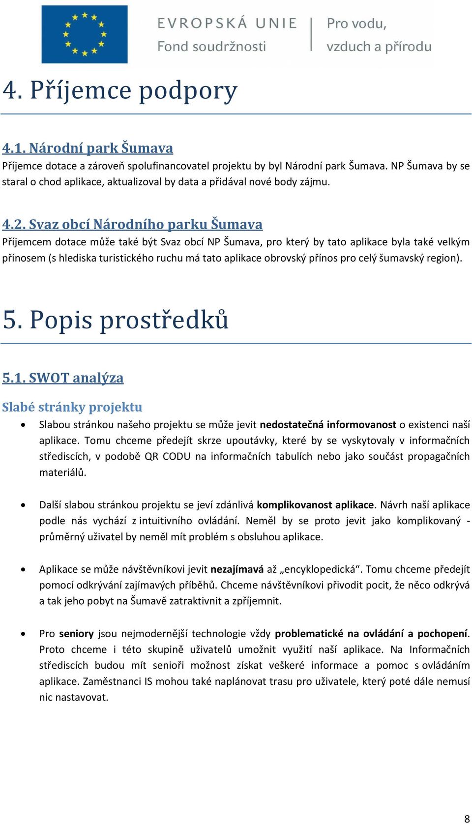 Svaz obcí Národního parku Šumava Příjemcem dotace může také být Svaz obcí NP Šumava, pro který by tato aplikace byla také velkým přínosem (s hlediska turistického ruchu má tato aplikace obrovský