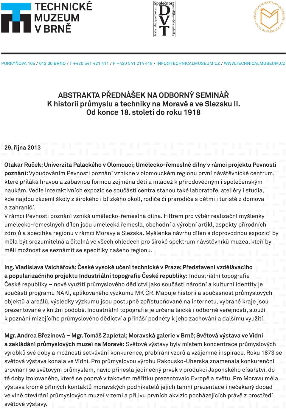 října 2013 Otakar Ruček; Univerzita Palackého v Olomouci; Umělecko-řemeslné dílny v rámci projektu Pevnosti poznání: Vybudováním Pevnosti poznání vznikne v olomouckém regionu první návštěvnické