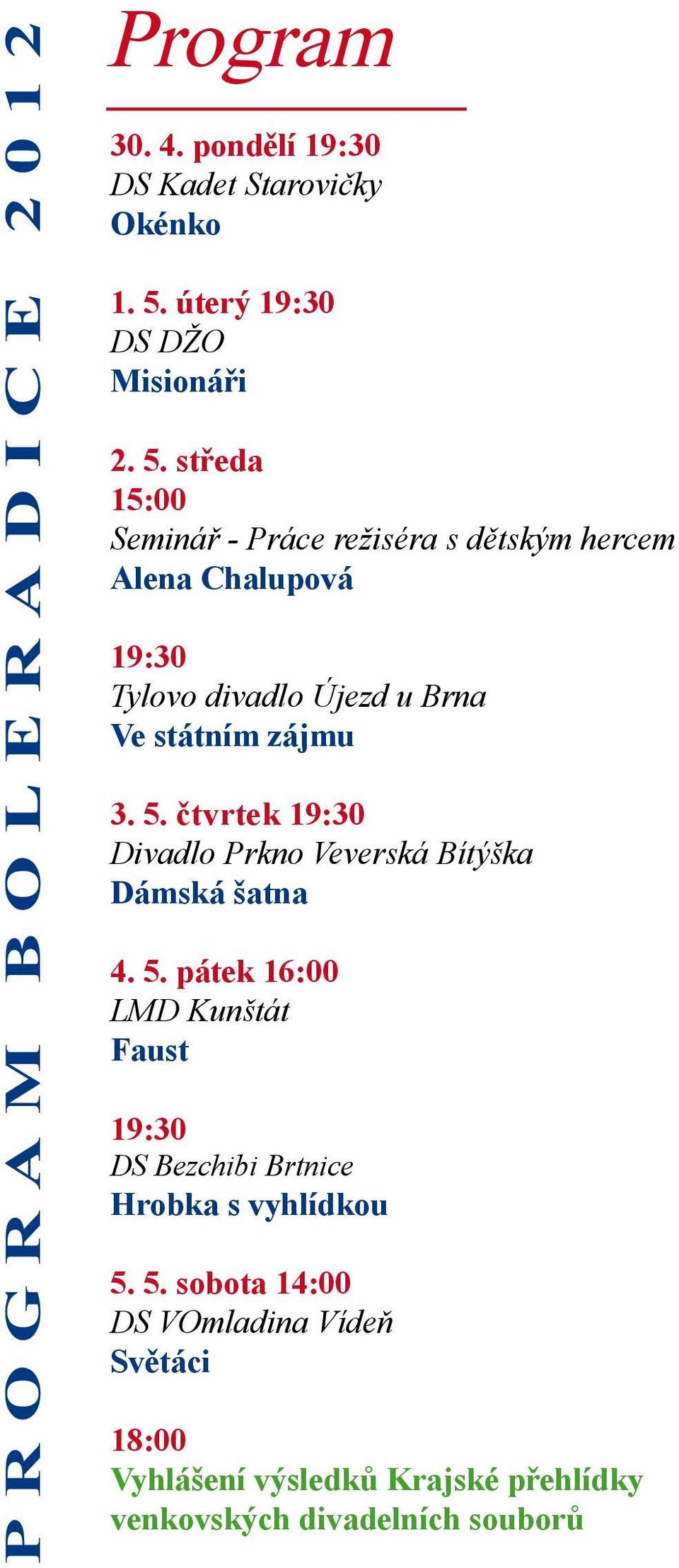 středa 15:00 Seminář - Práce režiséra s dětským hercem Alena Chalupová 19:30 Tylovo divadlo Újezd u Brna Ve státním