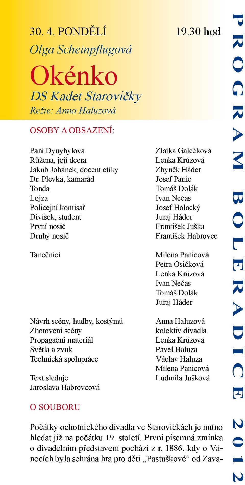 Text sleduje Jaroslava Habrovcová O SOUBORU Zlatka Galečková Lenka Krůzová Zbyněk Háder Josef Panic Tomáš Dolák Ivan Nečas Josef Holacký Juraj Háder František Juška František Habrovec Milena Panicová