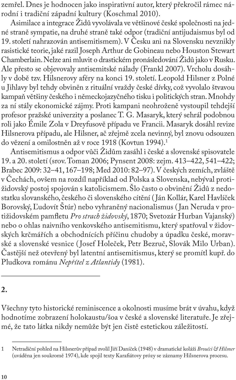 V Česku ani na Slovensku nevznikly rasistické teorie, jaké razil Joseph Arthur de Gobineau nebo Houston Stewart Chamberlain. Nelze ani mluvit o drastickém pronásledování Židů jako v Rusku.