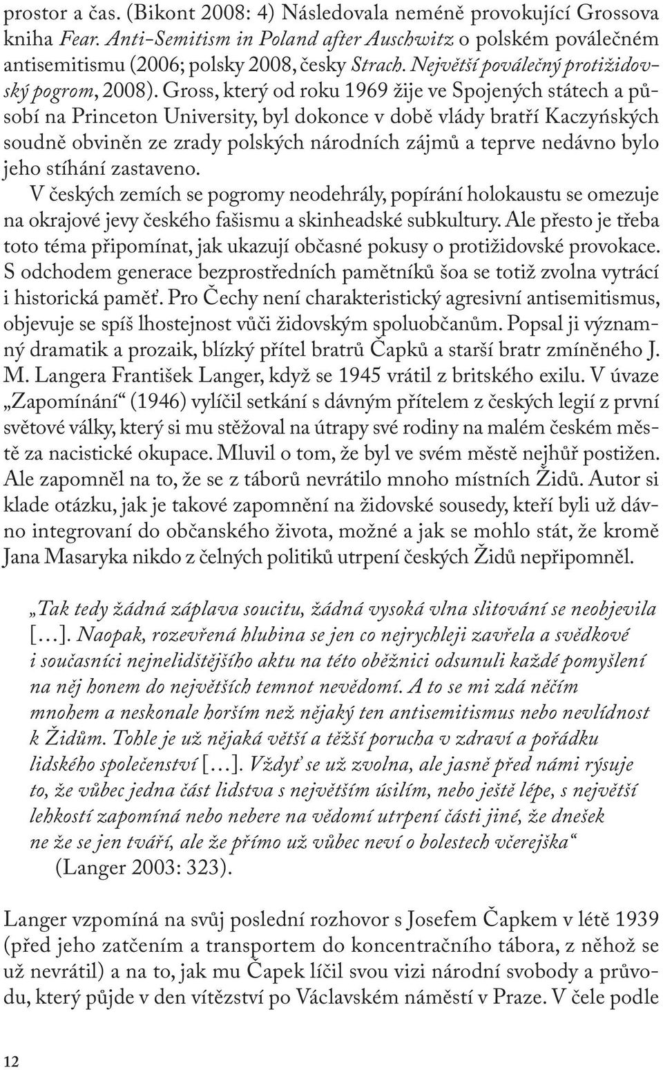 Gross, který od roku 1969 žije ve Spojených státech a působí na Princeton University, byl dokonce v době vlády bratří Kaczyńských soudně obviněn ze zrady polských národních zájmů a teprve nedávno