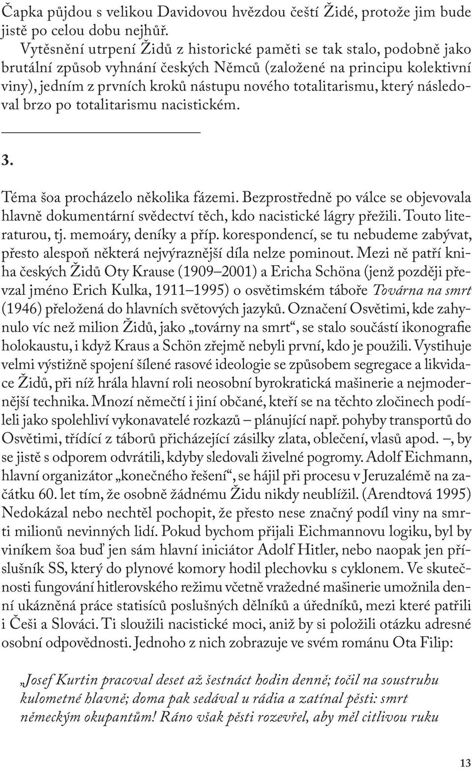 totalitarismu, který následoval brzo po totalitarismu nacistickém. 3. Téma šoa procházelo několika fázemi.