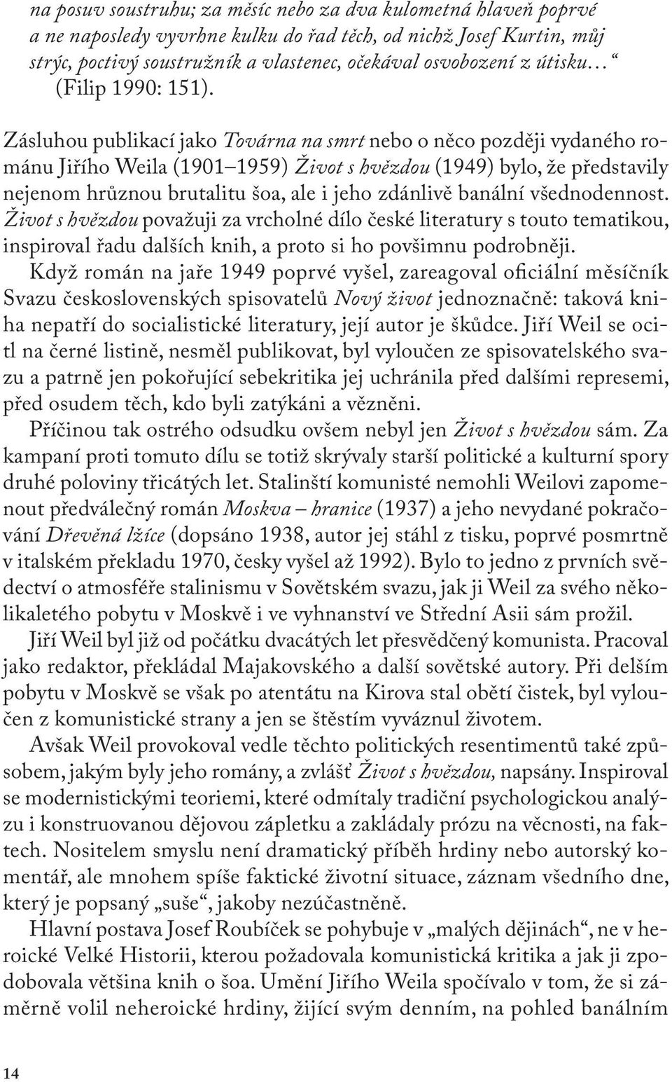 Zásluhou publikací jako Továrna na smrt nebo o něco později vydaného románu Jiřího Weila (1901 1959) Život s hvězdou (1949) bylo, že představily nejenom hrůznou brutalitu šoa, ale i jeho zdánlivě