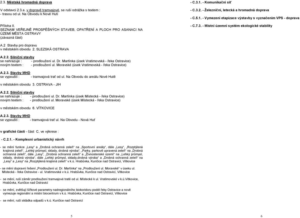 7.3. - Místní územní systém ekologické stability A.2 Stavby pro dopravu v městském obvodu 2. SLEZSKÁ OSTRAVA A.2.2. Silniční stavby se nahrazuje : - prodloužení ul. Dr.