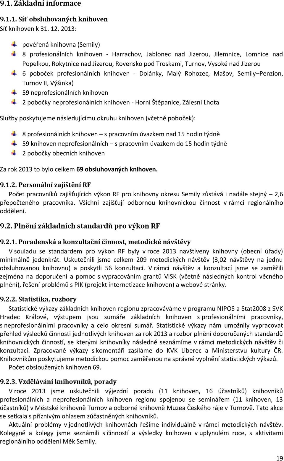 Jizerou 6 poboček profesionálních knihoven - Dolánky, Malý Rohozec, Mašov, Semily Penzion, Turnov II, Výšinka) 59 neprofesionálních knihoven 2 pobočky neprofesionálních knihoven - Horní Štěpanice,