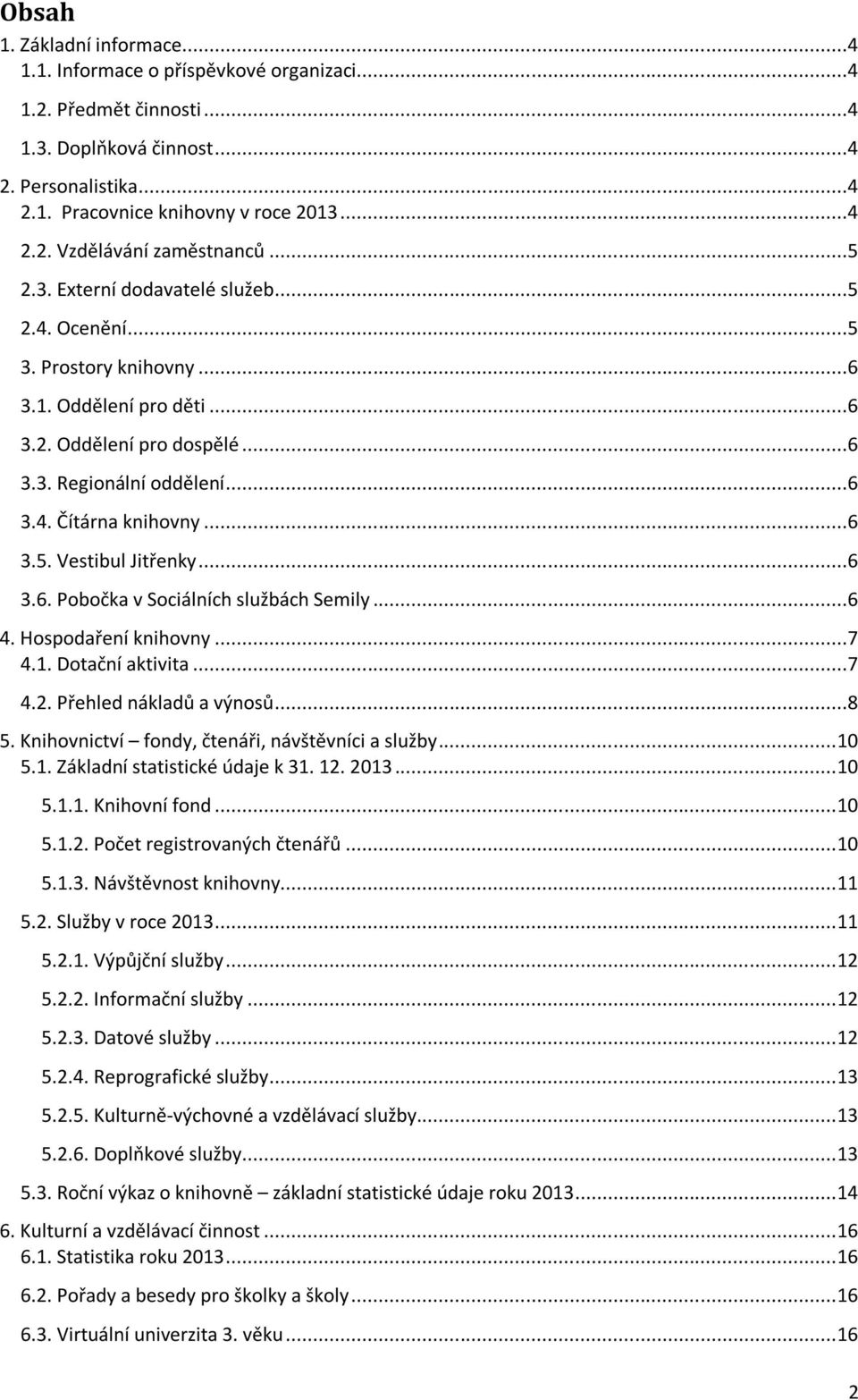 ..6 3.6. Pobočka v Sociálních službách Semily...6 4. Hospodaření knihovny...7 4.1. Dotační aktivita...7 4.2. Přehled nákladů a výnosů...8 5. Knihovnictví fondy, čtenáři, návštěvníci a služby... 10 5.