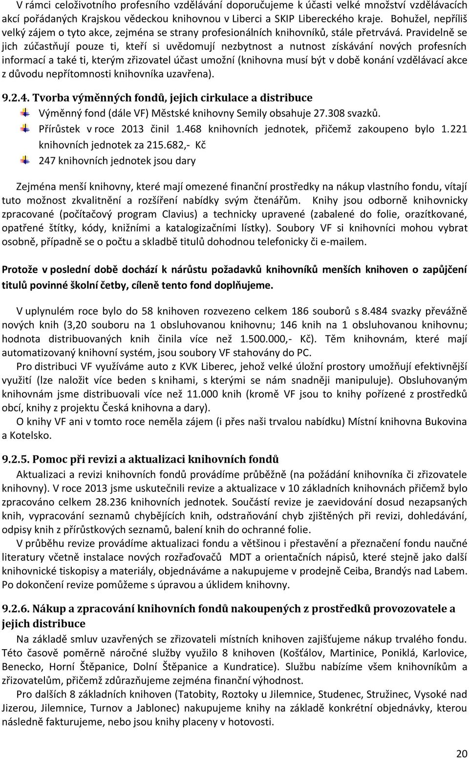 Pravidelně se jich zúčastňují pouze ti, kteří si uvědomují nezbytnost a nutnost získávání nových profesních informací a také ti, kterým zřizovatel účast umožní (knihovna musí být v době konání