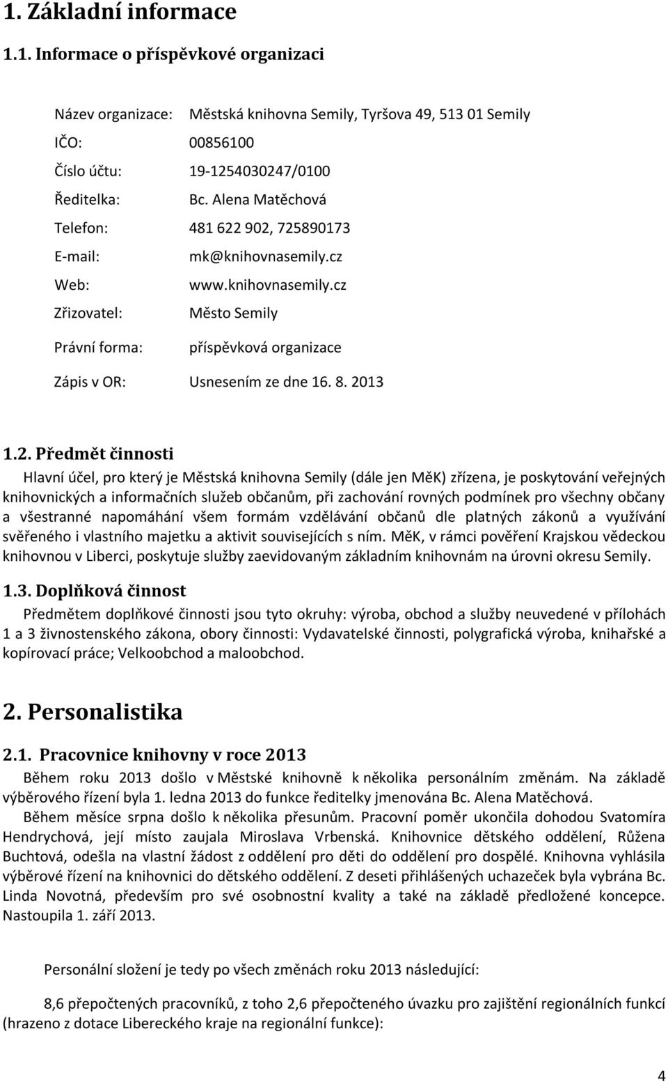 8. 2013 1.2. Předmět činnosti Hlavní účel, pro který je Městská knihovna Semily (dále jen MěK) zřízena, je poskytování veřejných knihovnických a informačních služeb občanům, při zachování rovných