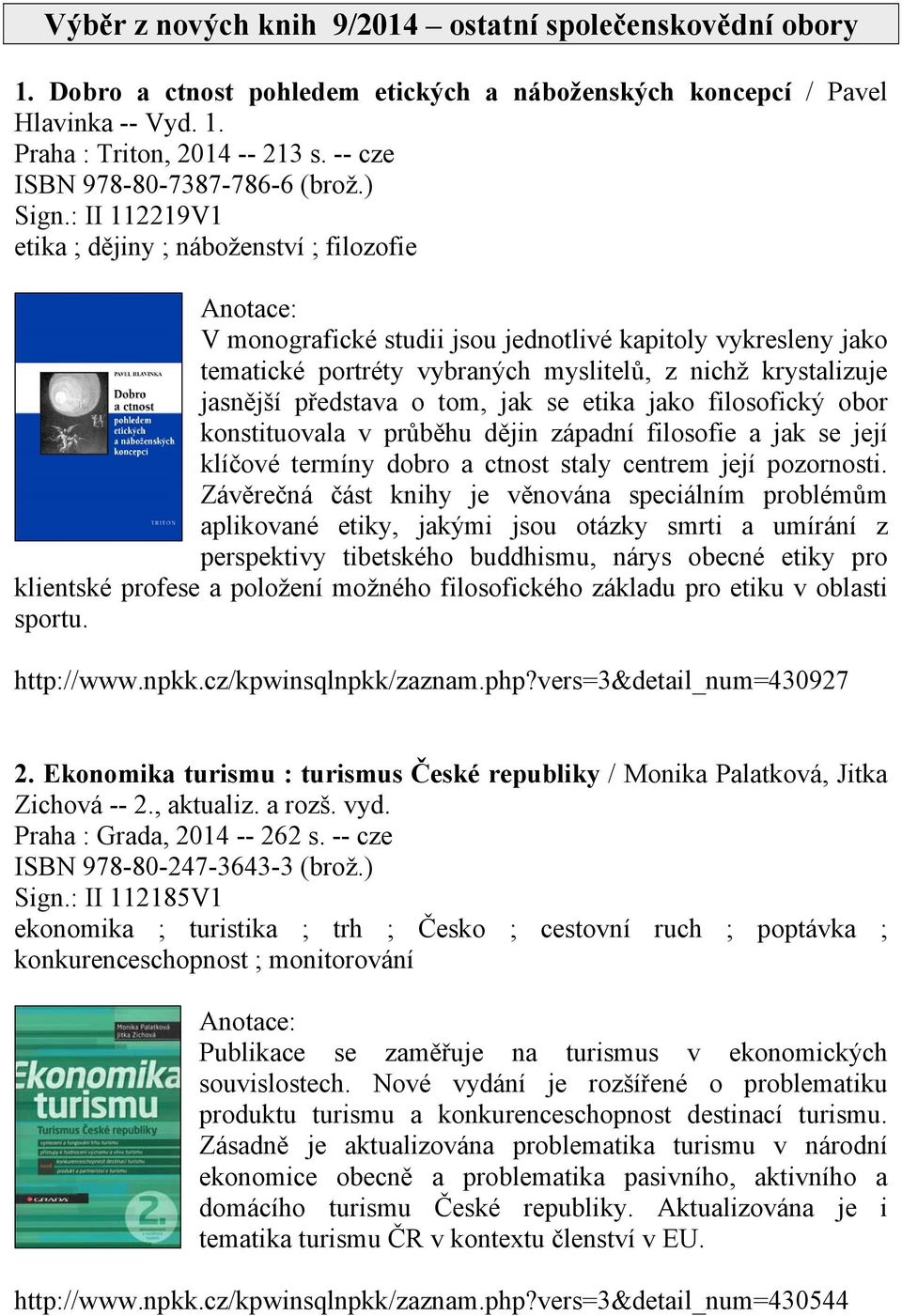 : II 112219V1 etika ; dějiny ; náboženství ; filozofie V monografické studii jsou jednotlivé kapitoly vykresleny jako tematické portréty vybraných myslitelů, z nichž krystalizuje jasnější představa o