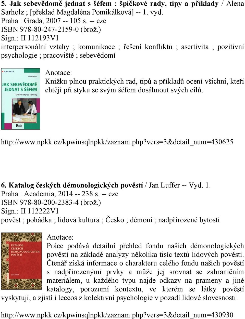 chtějí při styku se svým šéfem dosáhnout svých cílů. http://www.npkk.cz/kpwinsqlnpkk/zaznam.php?vers=3&detail_num=430625 6. Katalog českých démonologických pověstí / Jan Luffer -- Vyd. 1.