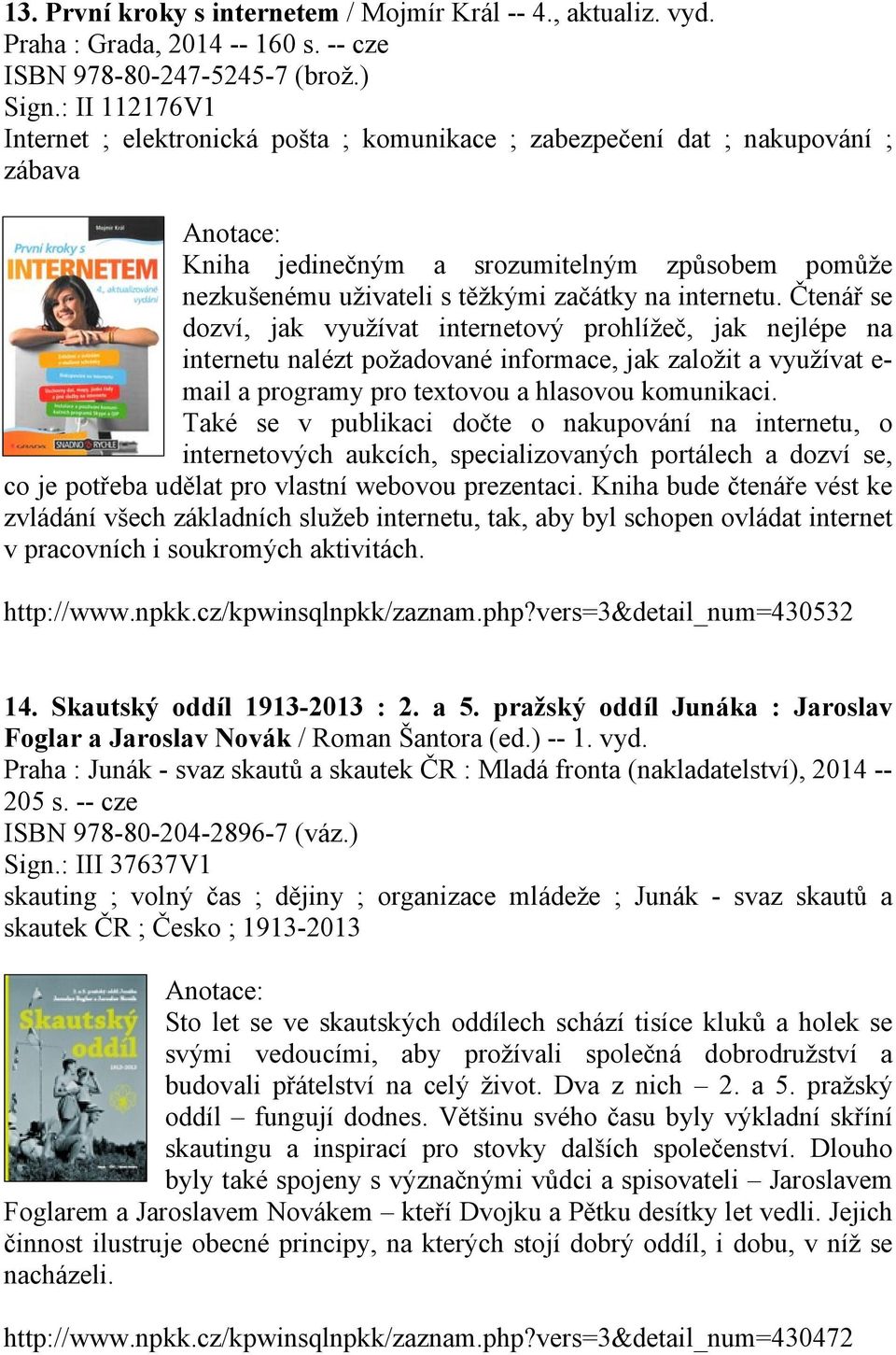 Čtenář se dozví, jak využívat internetový prohlížeč, jak nejlépe na internetu nalézt požadované informace, jak založit a využívat e- mail a programy pro textovou a hlasovou komunikaci.