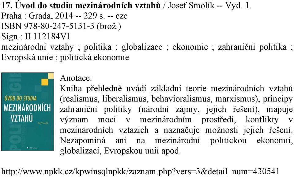 mezinárodních vztahů (realismus, liberalismus, behavioralismus, marxismus), principy zahraniční politiky (národní zájmy, jejich řešení), mapuje význam moci v mezinárodním