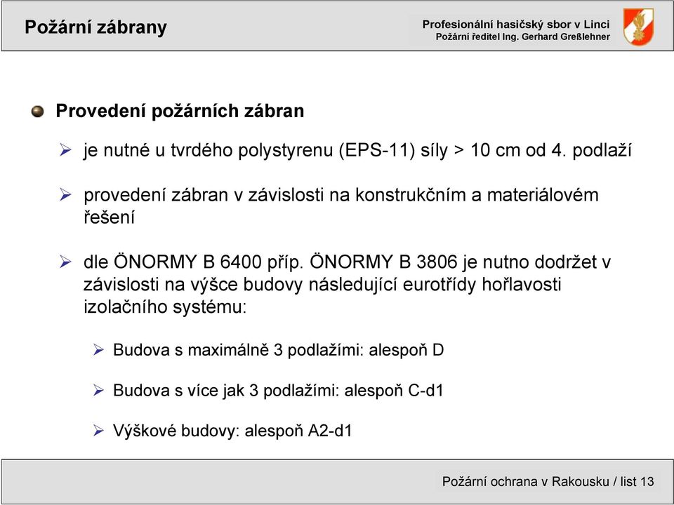 ÖNORMY B 3806 je nutno dodržet v závislosti na výšce budovy následující eurotřídy hořlavosti izolačního systému: Budova s