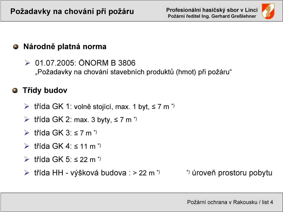 max. 1 byt, 7 m *) třída GK 2: max.