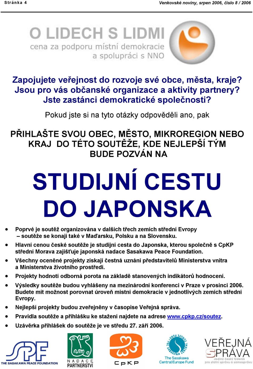 Pokud jste si na tyto otázky odpověděli ano, pak PŘIHLAŠTE SVOU OBEC, MĚSTO, MIKROREGION NEBO KRAJ DO TÉTO SOUTĚŽE, KDE NEJLEPŠÍ TÝM BUDE POZVÁN NA STUDIJNÍ CESTU DO JAPONSKA Poprvé je soutěž