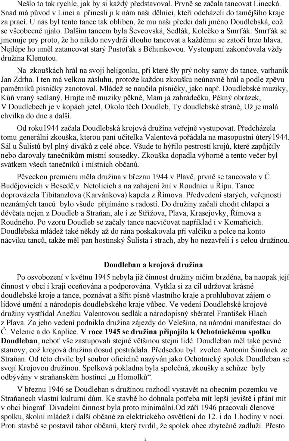 Smrťák se jmenuje prý proto, že ho nikdo nevydrží dlouho tancovat a každému se zatočí brzo hlava. Nejlépe ho uměl zatancovat starý Pustoťák s Běhunkovou. Vystoupení zakončovala vždy družina Klenutou.