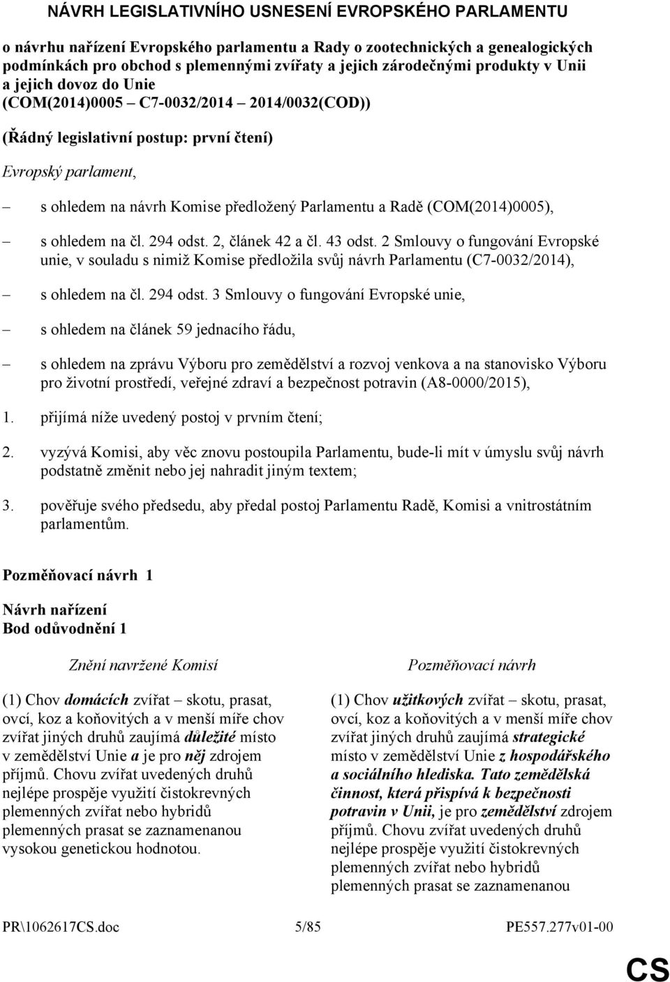 (COM(2014)0005), s ohledem na čl. 294 odst. 2, článek 42 a čl. 43 odst. 2 Smlouvy o fungování Evropské unie, v souladu s nimiž Komise předložila svůj návrh Parlamentu (C7-0032/2014), s ohledem na čl.