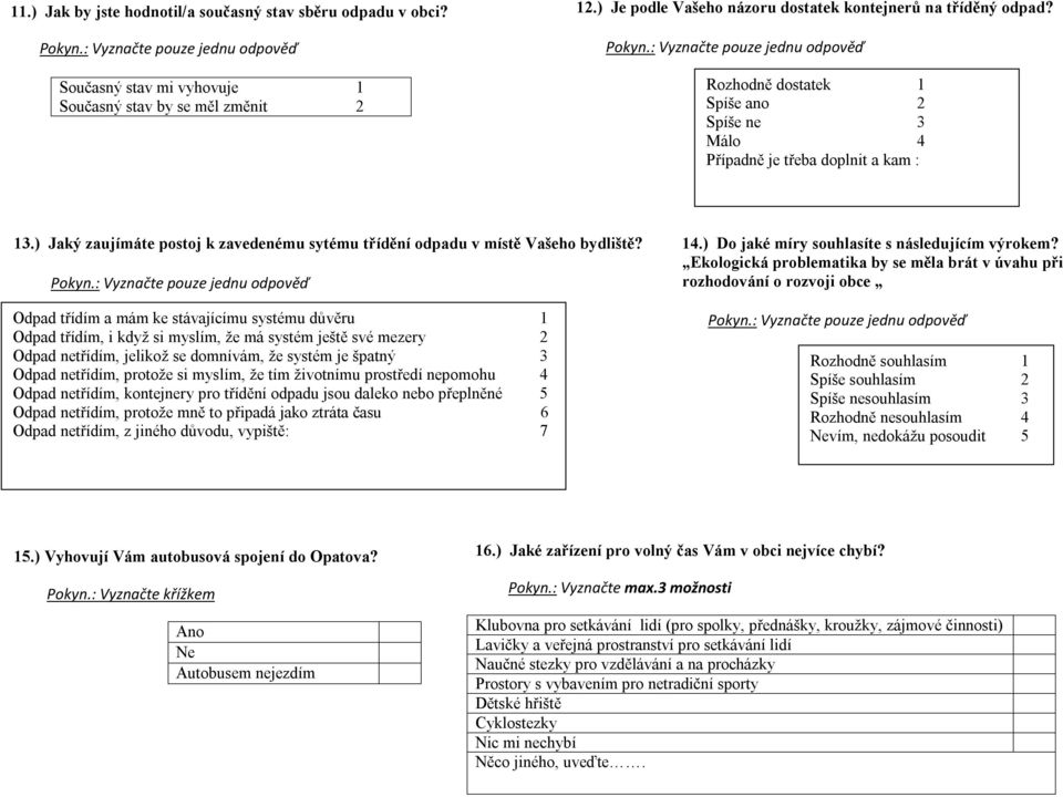 ) Jaký zaujímáte postoj k zavedenému sytému třídění odpadu v místě Vašeho bydliště? Pokyn.