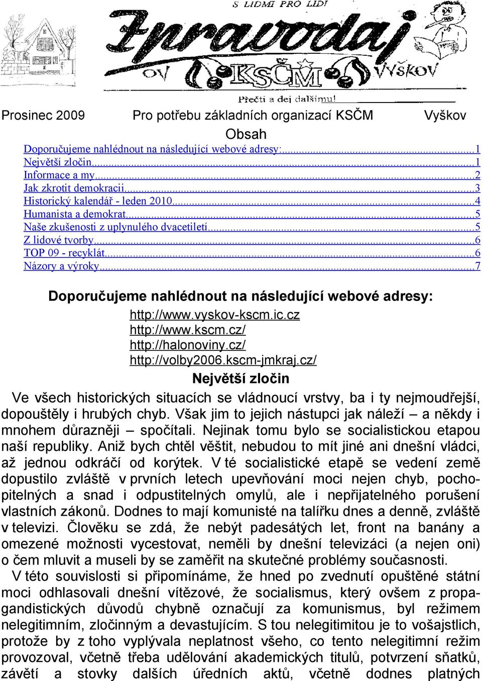 .. 7 Doporučujeme nahlédnout na následující webové adresy: http://www.vyskov-kscm.ic.cz http://www.kscm.cz/ http://halonoviny.cz/ http://volby2006.kscm-jmkraj.