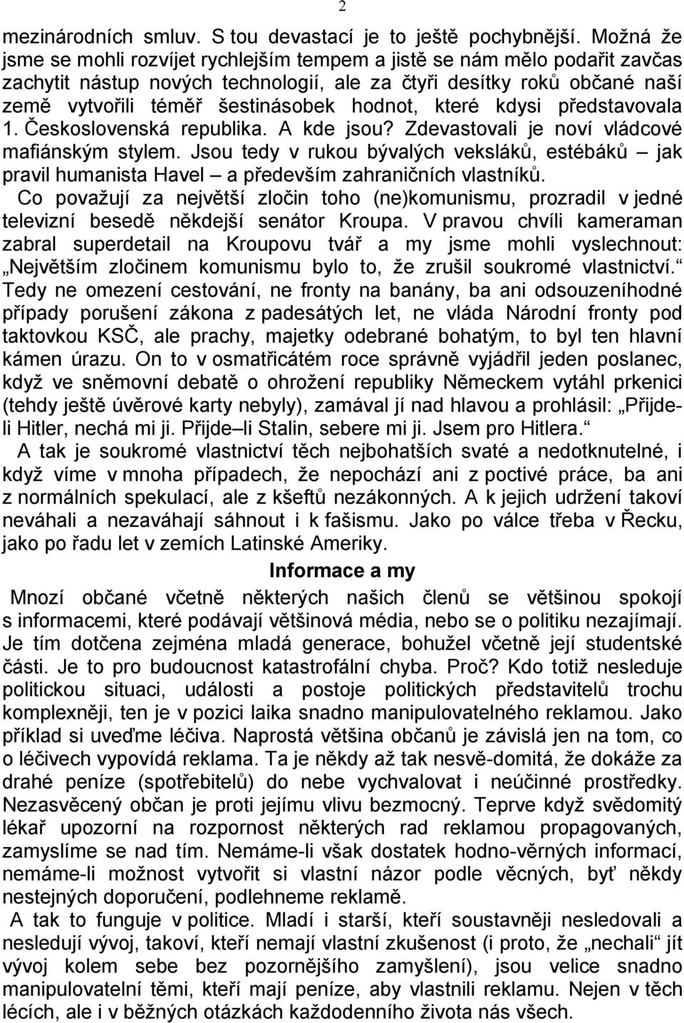 hodnot, které kdysi představovala 1. Československá republika. A kde jsou? Zdevastovali je noví vládcové mafiánským stylem.