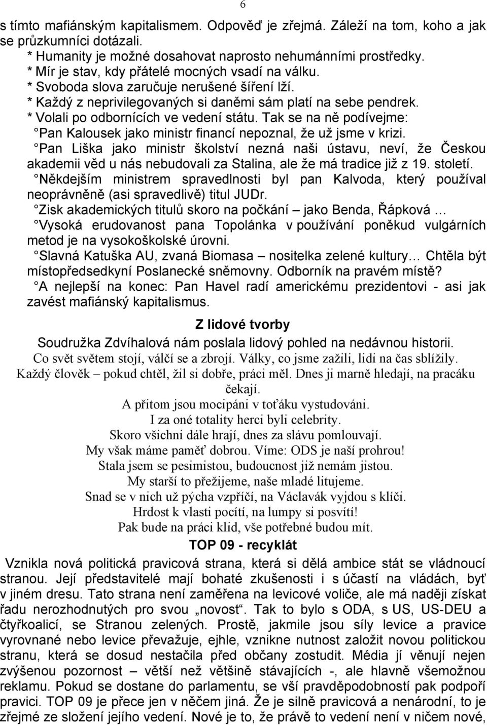 * Volali po odbornících ve vedení státu. Tak se na ně podívejme: Pan Kalousek jako ministr financí nepoznal, že už jsme v krizi.