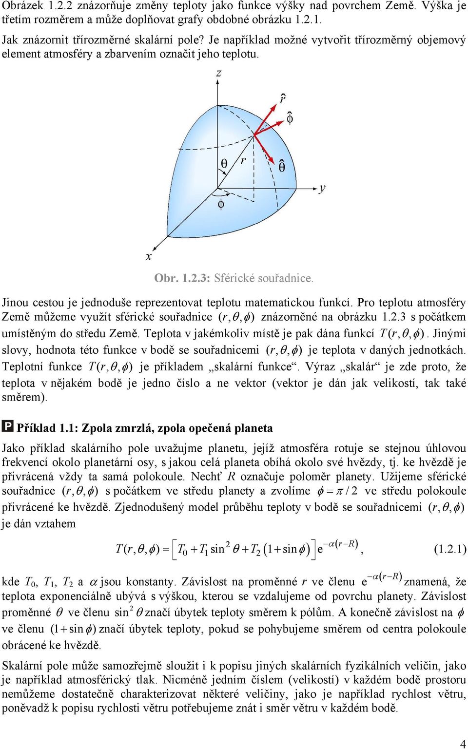 Jinou cestou je jednoduše reprezentovat teplotu matematickou funkcí. Pro teplotu atmosféry Země můžeme využít sférické souřadnice (, r θ, φ ) znázorněné na obrázku 1.