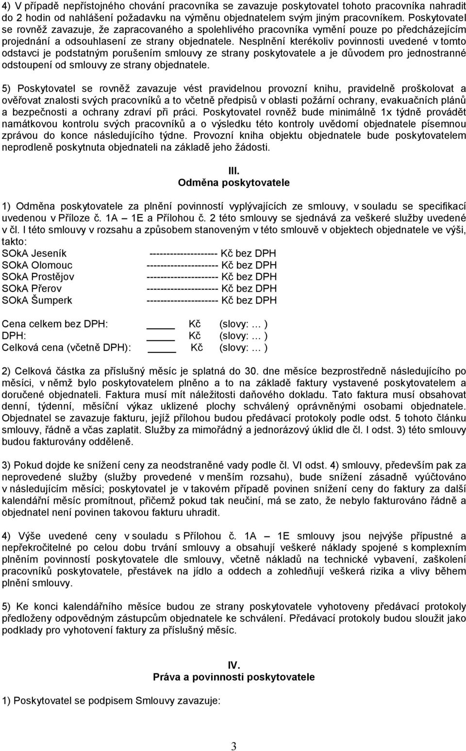 Nesplnění kterékoliv povinnosti uvedené v tomto odstavci je podstatným porušením smlouvy ze strany poskytovatele a je důvodem pro jednostranné odstoupení od smlouvy ze strany objednatele.