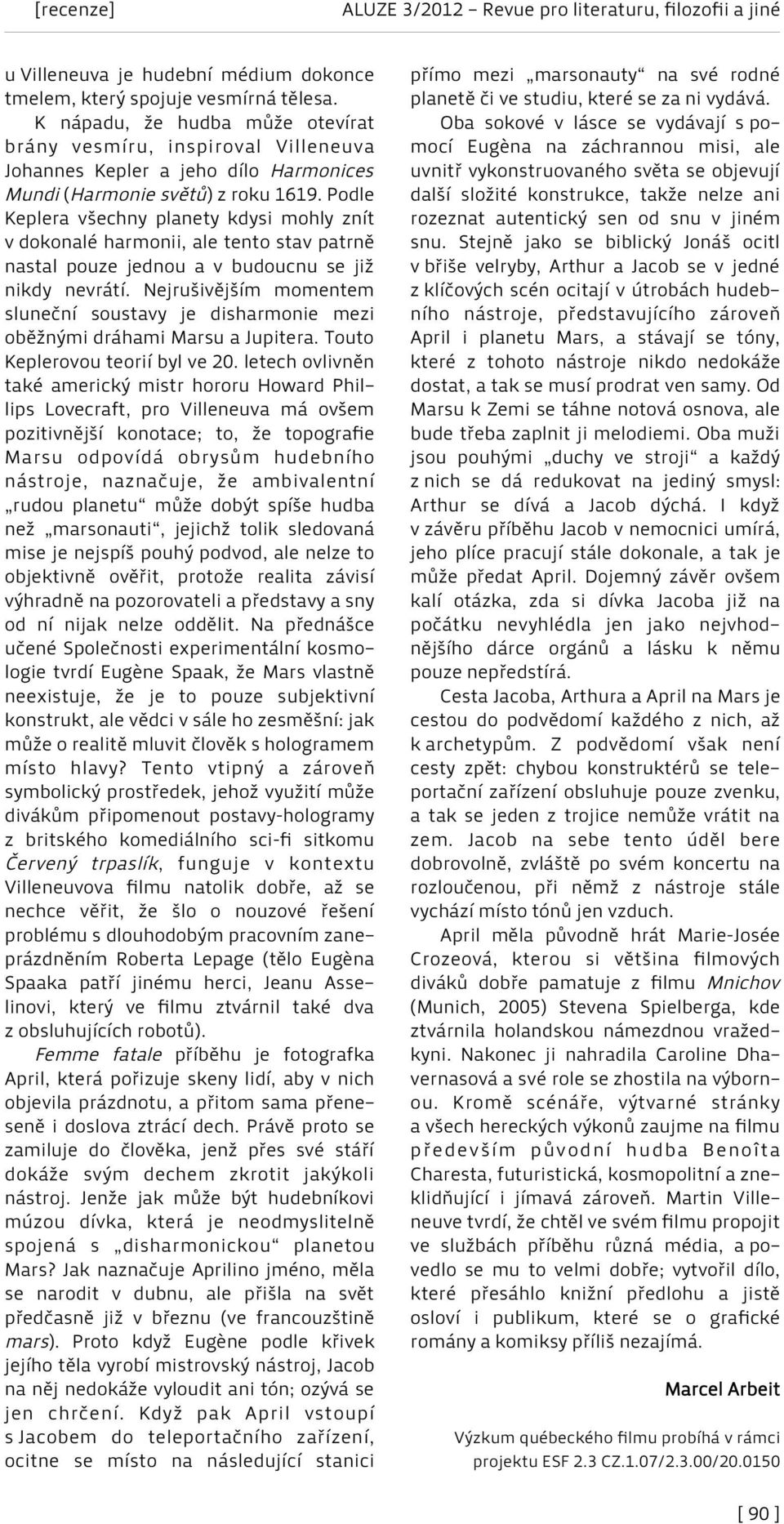 Podle Keplera všechny planety kdysi mohly znít v dokonalé harmonii, ale tento stav patrně nastal pouze jednou a v budoucnu se již nikdy nevrátí.