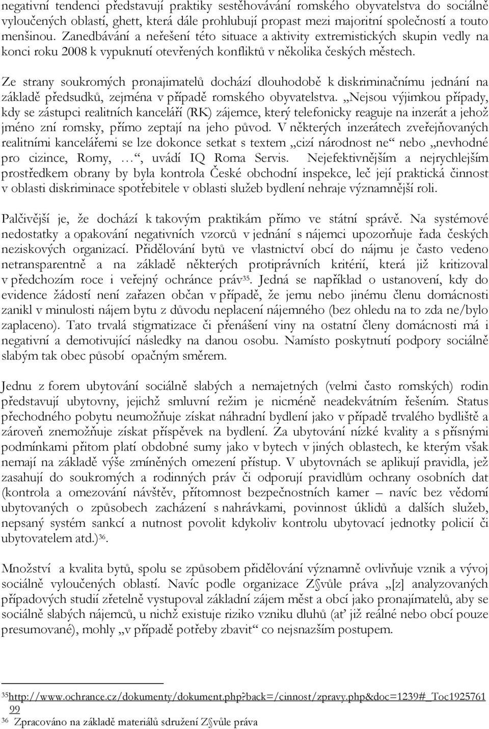 Ze strany soukromých pronajimatelů dochází dlouhodobě k diskriminačnímu jednání na základě předsudků, zejména v případě romského obyvatelstva.