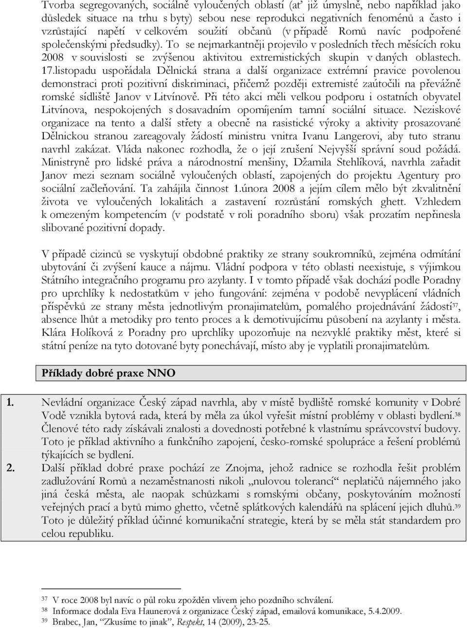 To se nejmarkantněji projevilo v posledních třech měsících roku 2008 v souvislosti se zvýšenou aktivitou extremistických skupin v daných oblastech. 17.