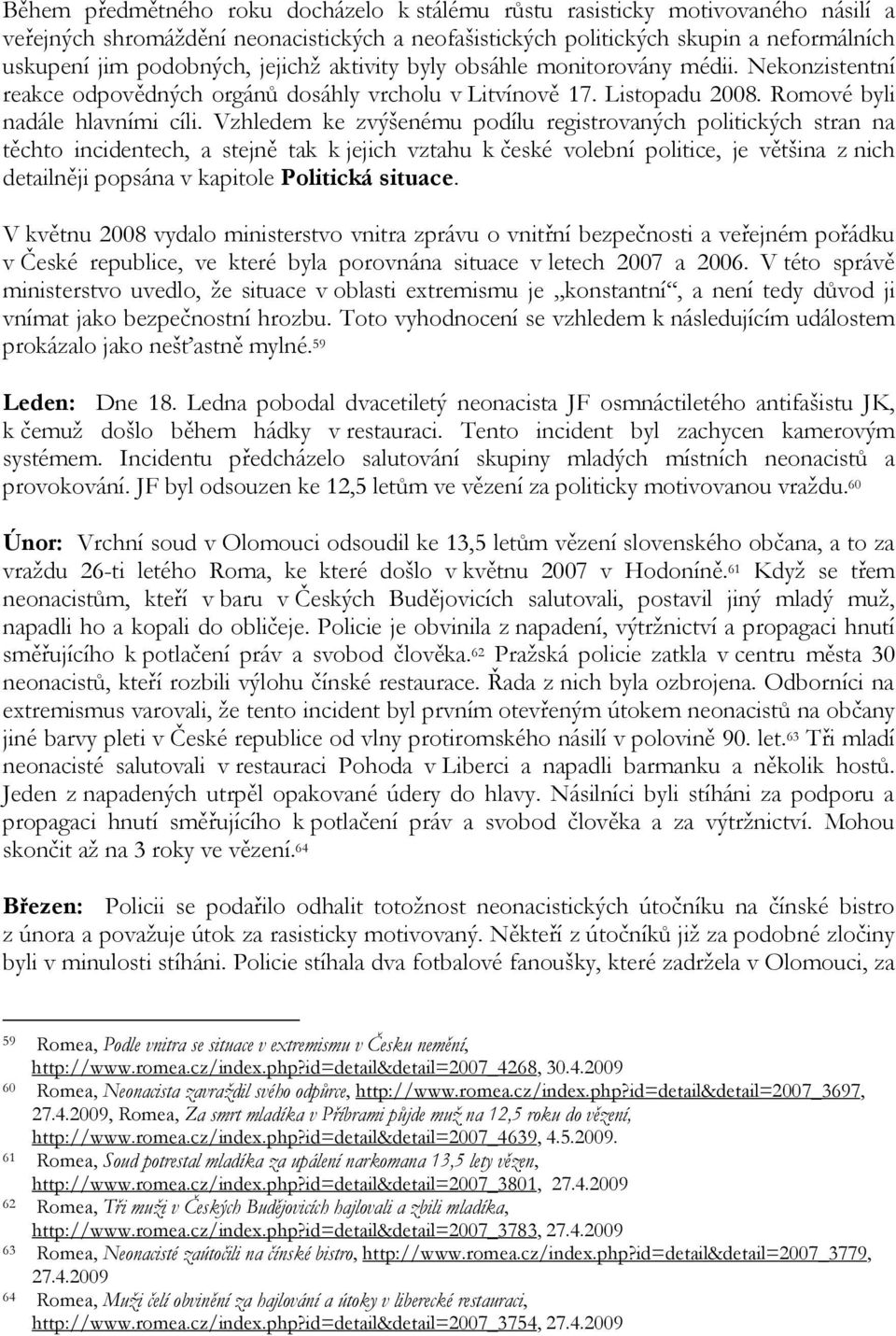 Vzhledem ke zvýšenému podílu registrovaných politických stran na těchto incidentech, a stejně tak k jejich vztahu k české volební politice, je většina z nich detailněji popsána v kapitole Politická