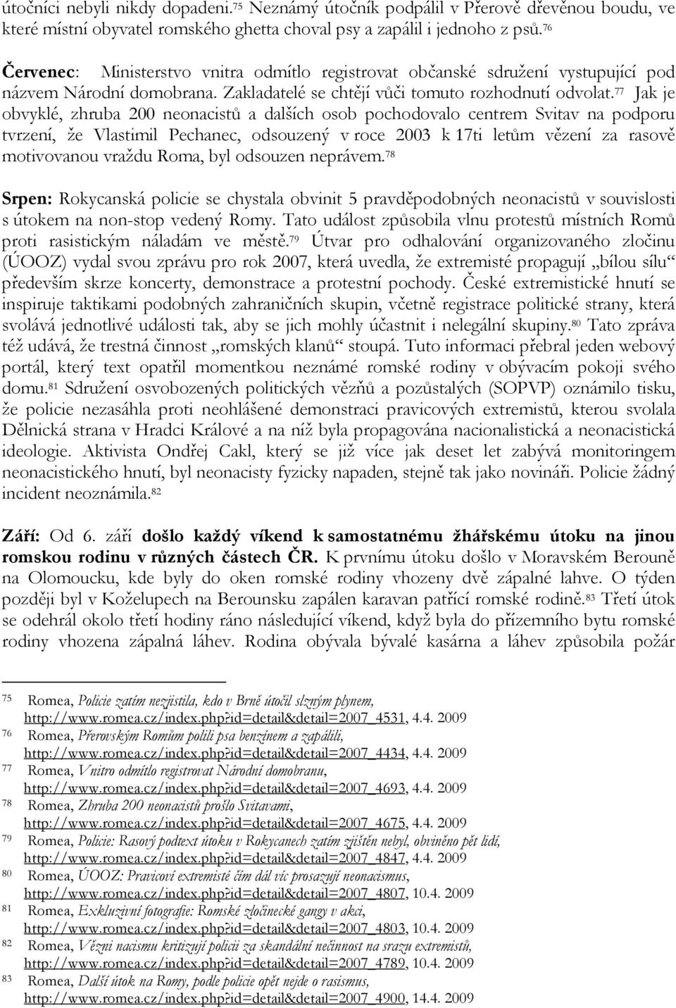 77 Jak je obvyklé, zhruba 200 neonacistů a dalších osob pochodovalo centrem Svitav na podporu tvrzení, že Vlastimil Pechanec, odsouzený v roce 2003 k 17ti letům vězení za rasově motivovanou vraždu