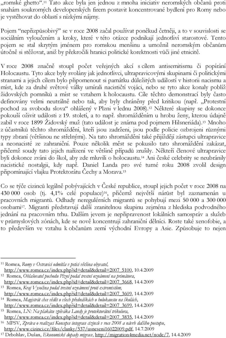 Pojem nepřizpůsobivý se v roce 2008 začal používat poněkud četněji, a to v souvislosti se sociálním vyloučením a kroky, které v této otázce podnikají jednotliví starostové.