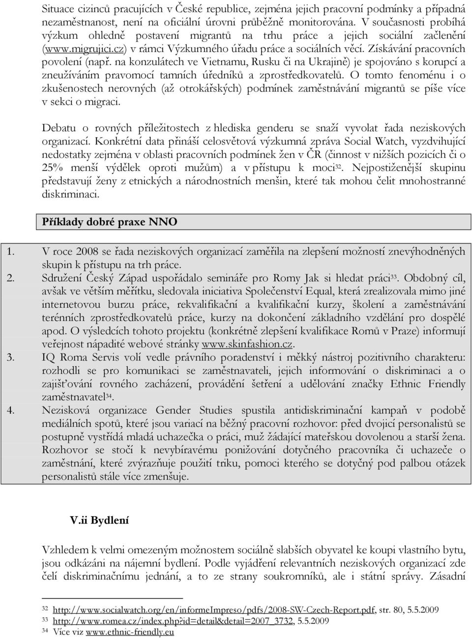 Získávání pracovních povolení (např. na konzulátech ve Vietnamu, Rusku či na Ukrajině) je spojováno s korupcí a zneužíváním pravomocí tamních úředníků a zprostředkovatelů.